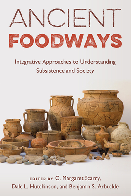 Image for ANCIENT FOODWAYS: INTEGRATIVE APPROACHES TO UNDERSTANDING SUBSISTENCE AND SOCIETY ANCIENT FOODWAYS: INTEGRATIVE APPROACHES TO UNDERSTANDING SUBSISTENCE AND SOCIETY