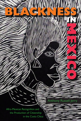 Image for BLACKNESS IN MEXICO: AFRO-MEXICAN RECOGNITION AND THE PRODUCTION OF CITIZENSHIP IN THE COSTA CHICA BLACKNESS IN MEXICO: AFRO-MEXICAN RECOGNITION AND THE PRODUCTION OF CITIZENSHIP IN THE COSTA CHICA