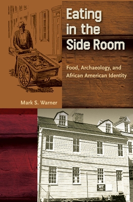 Image for EATING IN THE SIDE ROOM: FOOD, ARCHAEOLOGY, AND AFRICAN AMERICAN IDENTITY EATING IN THE SIDE ROOM: FOOD, ARCHAEOLOGY, AND AFRICAN AMERICAN IDENTITY
