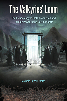 THE VALKYRIES LOOM The Archaeology of Cloth Production and Female Power in the North Atlantic