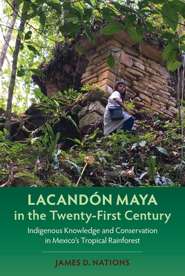 LACANDN MAYA IN THE TWENTY-FIRST CENTURY: INDIGENOUS KNOWLEDGE AND CONSERVATION IN MEXICO'S TROPICAL RAINFOREST