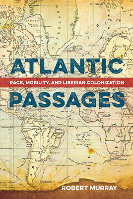 ATLANTIC PASSAGES: RACE, MOBILITY, AND LIBERIAN COLONIZATION