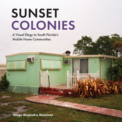 Image for Sunset Colonies: A Visual Elegy to South Florida's Mobile Home Communities Sunset Colonies: A Visual Elegy to South Florida's Mobile Home Communities