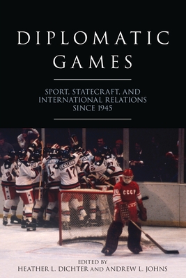 Diplomatic Games: Sport, Statecraft, and International Relations since 1945 (Studies In Conflict Diplomacy Peace)
