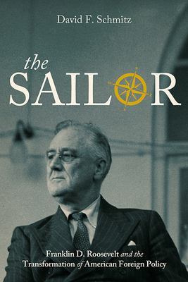 The Sailor: Franklin D. Roosevelt and the Transformation of American Foreign Policy (Studies In Conflict Diplomacy Peace)