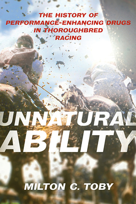 Unnatural Ability: The History of Performance-Enhancing Drugs in Thoroughbred Racing (Horses in History)