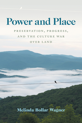 Power and Place: Preservation, Progress, and the Culture War over Land (Place Matters: New Directions in Appalachian Studies)