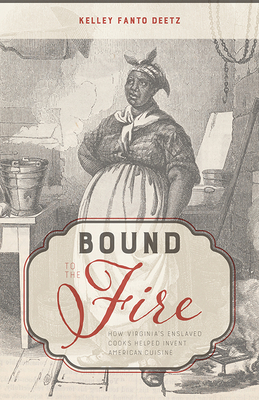 Bound to the Fire: How Virginias Enslaved Cooks Helped Invent American Cuisine