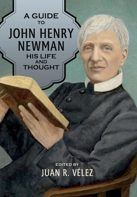 A Guide to John Henry Newman: His Life and Thought