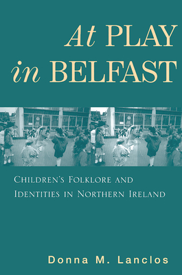 Image for At Play in Belfast: Children's Folklore and Identities in Northern Ireland At Play in Belfast: Children's Folklore and Identities in Northern Ireland