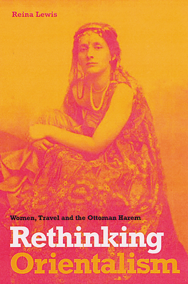Image for Rethinking Orientalism: Women, Travel, and the Ottoman Harem