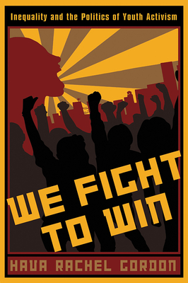 We Fight To Win: Inequality and the Politics of Youth Activism (Rutgers Series in Childhood Studies)