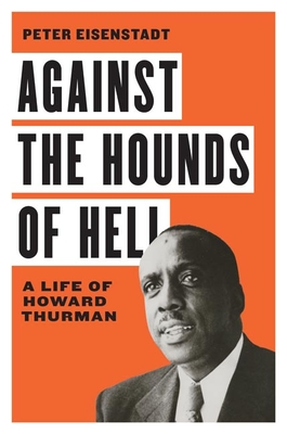 Against the Hounds of Hell: A Life of Howard Thurman (The American South Series)
