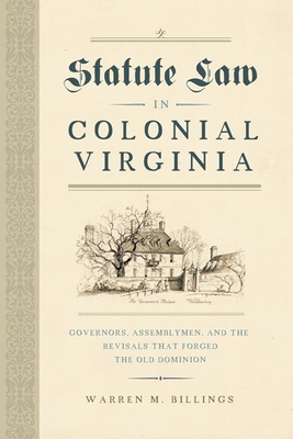 Statute Law in Colonial Virginia: Governors, Assemblymen, and the Revisals That Forged the Old Dominion (Early American Histories)