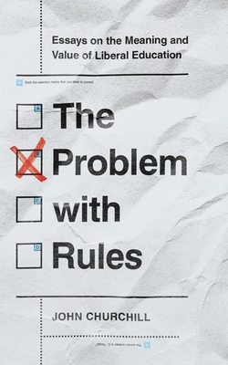 The Problem with Rules: Essays on the Meaning and Value of Liberal Education (The Malcolm Lester Phi Beta Kappa Lectures on the Liberal Arts and Public Life)