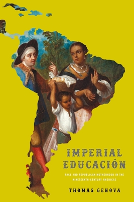 Imperial Educacin: Race and Republican Motherhood in the Nineteenth-Century Americas (New World Studies)