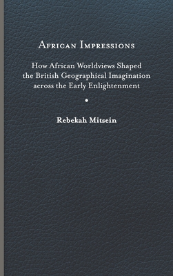 African Impressions: How African Worldviews Shaped the British Geographical Imagination across the Early Enlightenment