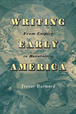 Image for Writing Early America: From Empire to Revolution (The Revolutionary Age) Writing Early America: From Empire to Revolution (The Revolutionary Age)