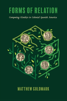Forms of Relation: Composing Kinship in Colonial Spanish America (Writing the Early Americas)