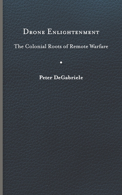 Drone Enlightenment: The Colonial Roots of Remote Warfare (Eighteenth-century Studies)