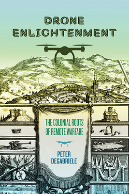 Drone Enlightenment: The Colonial Roots of Remote Warfare (The Eighteenth-Century Studies)