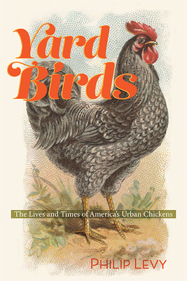 Yard Birds: The Lives and Times of Americas Urban Chickens
