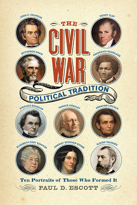 The Civil War Political Tradition: Ten Portraits of Those Who Formed It (A Nation Divided: Studies in the Civil War Era)