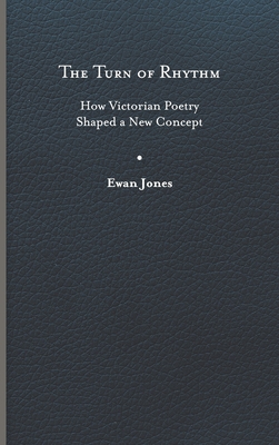The Turn of Rhythm: How Victorian Poetry Shaped a New Concept (Victorian Literature and Culture Series)