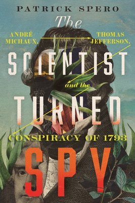 The Scientist Turned Spy: Andr Michaux, Thomas Jefferson, and the Conspiracy of 1793 (Jeffersonian America)