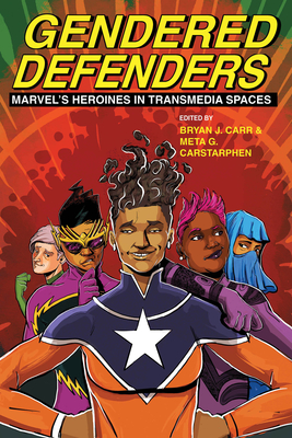 Gendered Defenders: Marvels Heroines in Transmedia Spaces (New Suns: Race, Gender, and Sexuality)