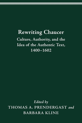 REWRITING CHAUCER: CULTURE, AUTHORITY, AND THE IDEA OF THE AUTHENTIC TEXT, 14001602 [Paperback] PRENDERGAST, THOMAS A.