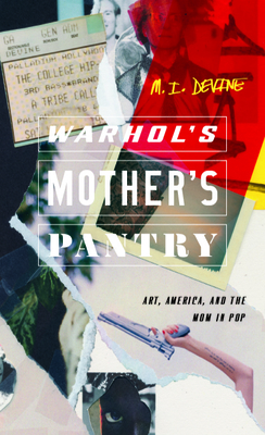 Warhol's Mother's Pantry: Art, America, and the Mom in Pop (21st Century Essays)