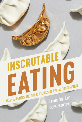 Image for Inscrutable Eating: Asian Appetites and the Rhetorics of Racial Consumption (Intersectional Rhetorics)