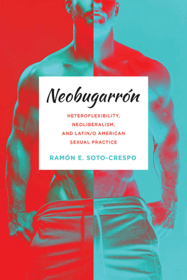 Neobugarrn: Heteroflexibility, Neoliberalism, and Latin/o American Sexual Practice (Abnormativities: Queer/Gender/Embodiment)