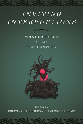 Inviting Interruptions: Wonder Tales in the Twenty-First Century (The Donald Haase Series in Fairy-Tale Studies)