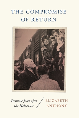 The Compromise of Return: Viennese Jews After the Holocaust (Title Not in Series)