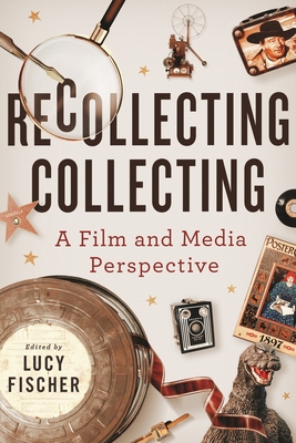 Recollecting Collecting: A Film and Media Perspective (Contemporary Approaches to Film and Media Studies)