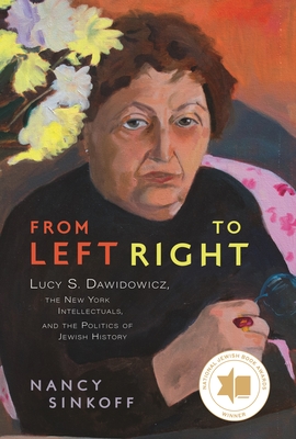 From Left to Right: Lucy S. Dawidowicz, the New York Intellectuals, and the Politics of Jewish History (Title Not in Series)
