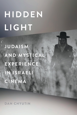 Hidden Light: Judaism and Mystical Experience in Israeli Cinema (Contemporary Approaches to Film and Media Studies)