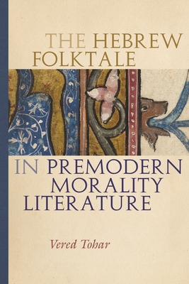 The Hebrew Folktale in Premodern Morality Literature (Raphael Patai Series in Jewish Folklore and Anthropology)