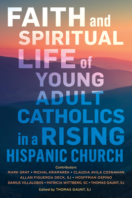 Image for Faith and Spiritual Life of Young Adult Catholics in a Rising Hispanic Church Faith and Spiritual Life of Young Adult Catholics in a Rising Hispanic Church