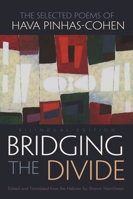 Bridging the Divide: The Selected Poems of Hava Pinhas-Cohen, Bilingual Edition (Judaic Traditions in Literature, Music, and Art)