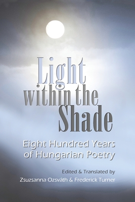 Image for Light within the Shade: Eight Hundred Years of Hungarian Poetry