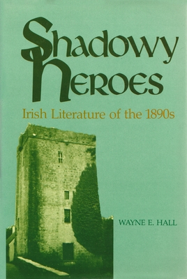 Shadowy Heroes: Irish Literature of the 1890s (Irish Studies Series)