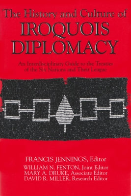 The History and Culture of Iroquois Diplomacy An Interdisciplinary Guide to the Treaties of the Six Nations and Their League