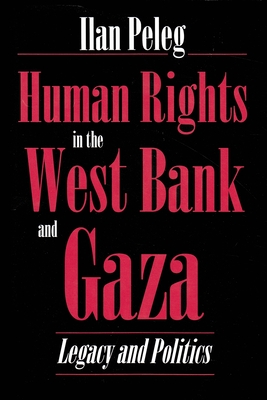 Human Rights in the West Bank and Gaza: Legacy and Politics (Syracuse Studies on Peace and Conflict Resolution)