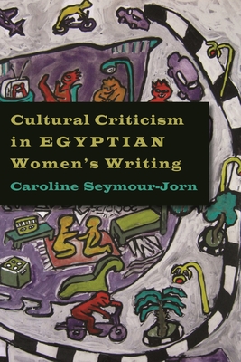 Cultural Criticism in Egyptian Women's Writing (Contemporary Issues in the Middle East)