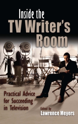 Inside the TV Writer's Room: Practical Advice For Succeeding in Television (Television and Popular Culture)