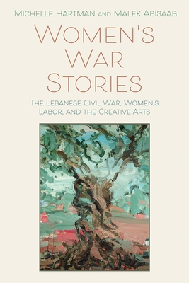 Womens War Stories: The Lebanese Civil War, Womens Labor, and the Creative Arts