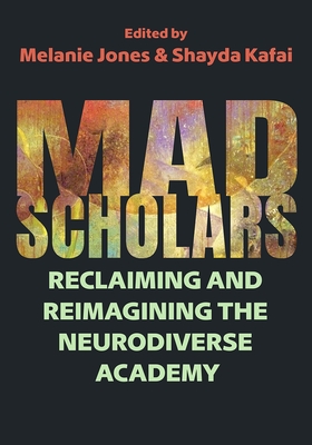 Mad Scholars: Reclaiming and Reimagining the Neurodiverse Academy (Critical Perspectives on Disability)
